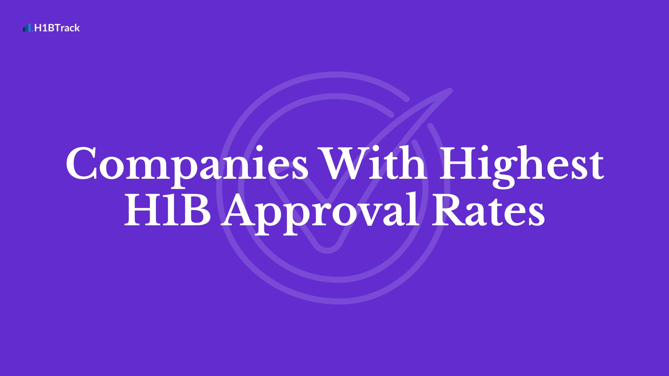 Companies With Highest H1B Approval Rates