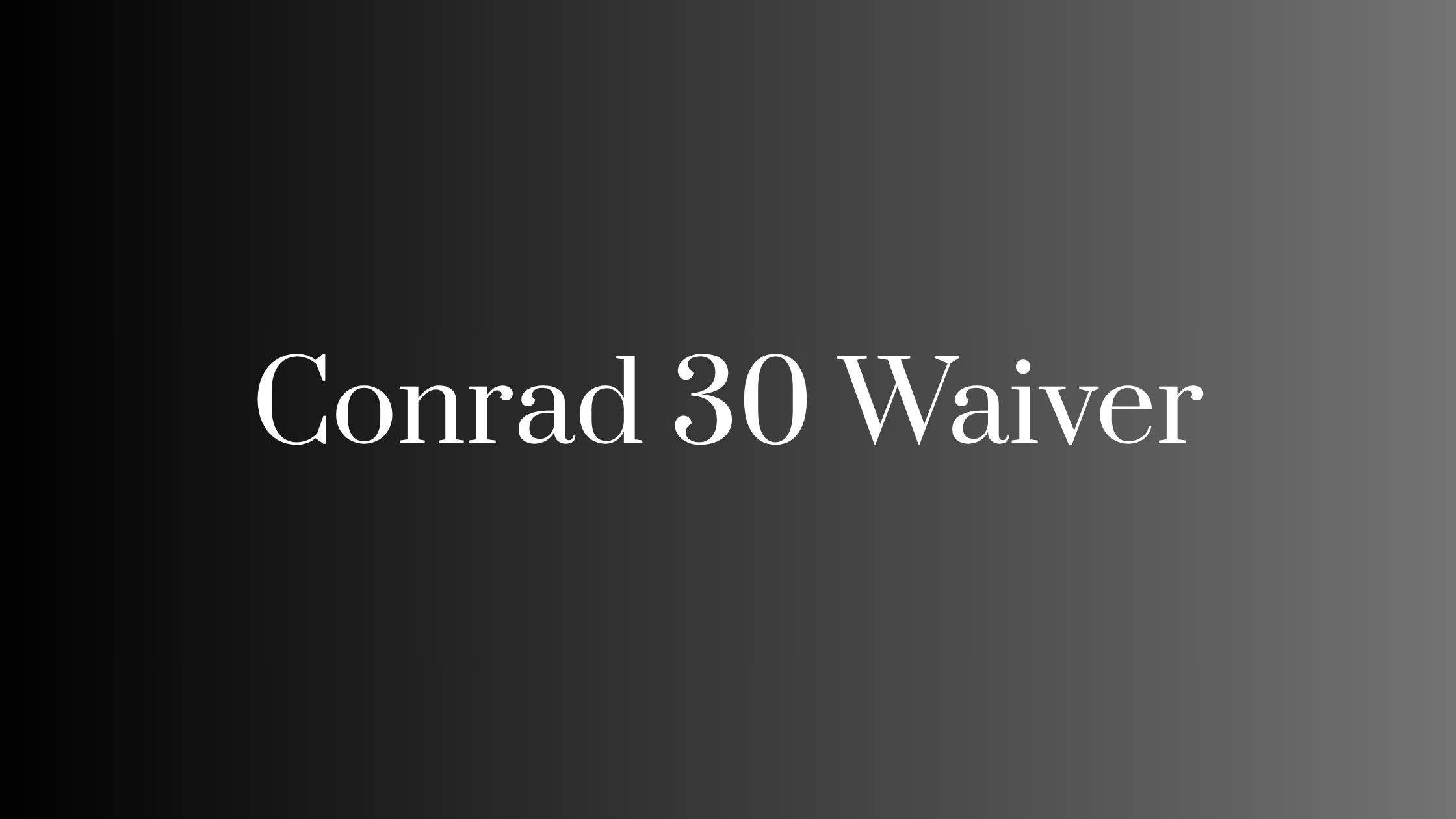 Conrad 30 Waiver